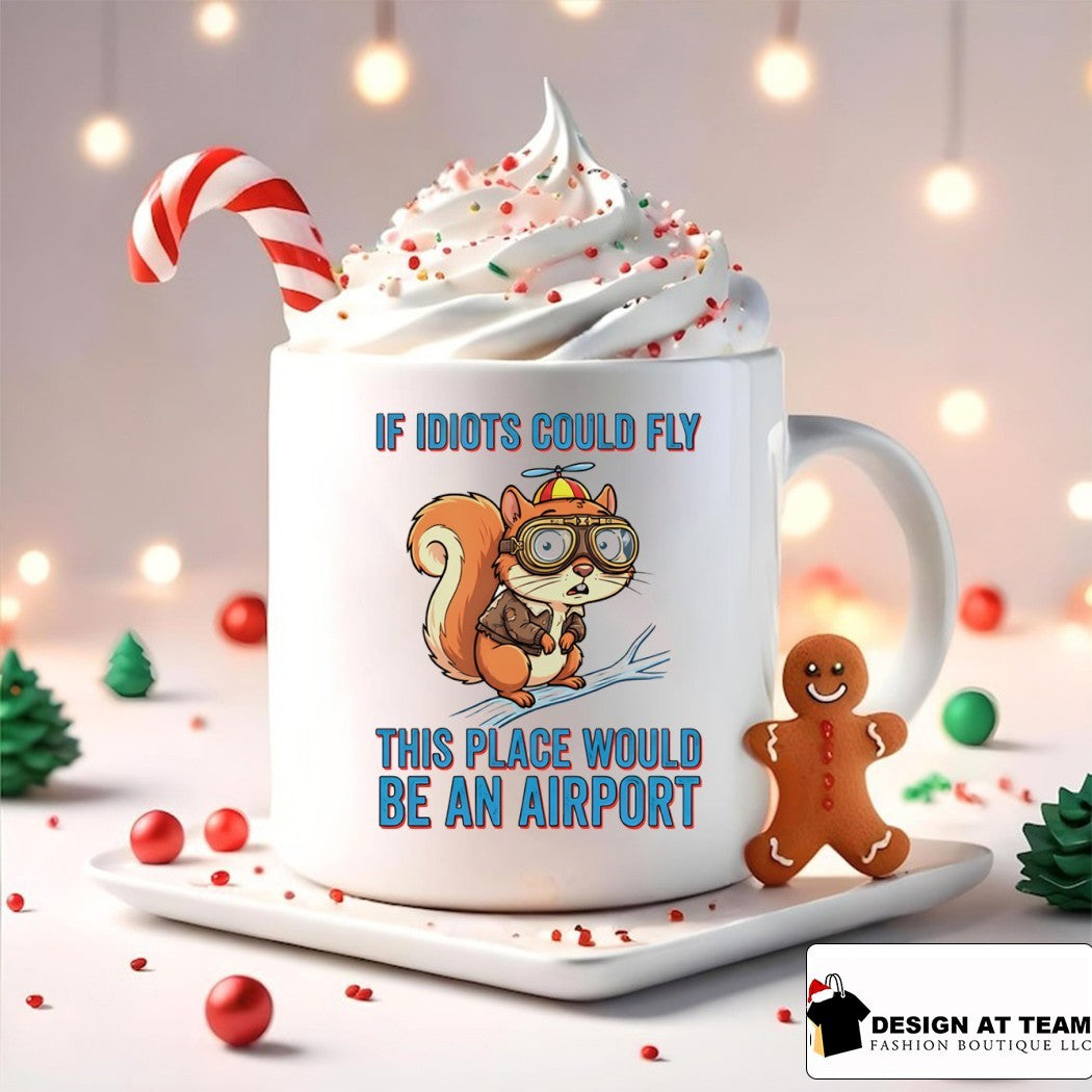 Squirrel if idiots could fly this place would be an airport shirt