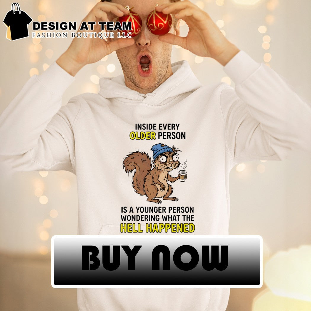Squirrel inside every older person is a younger person wondering what the hell happened shirt