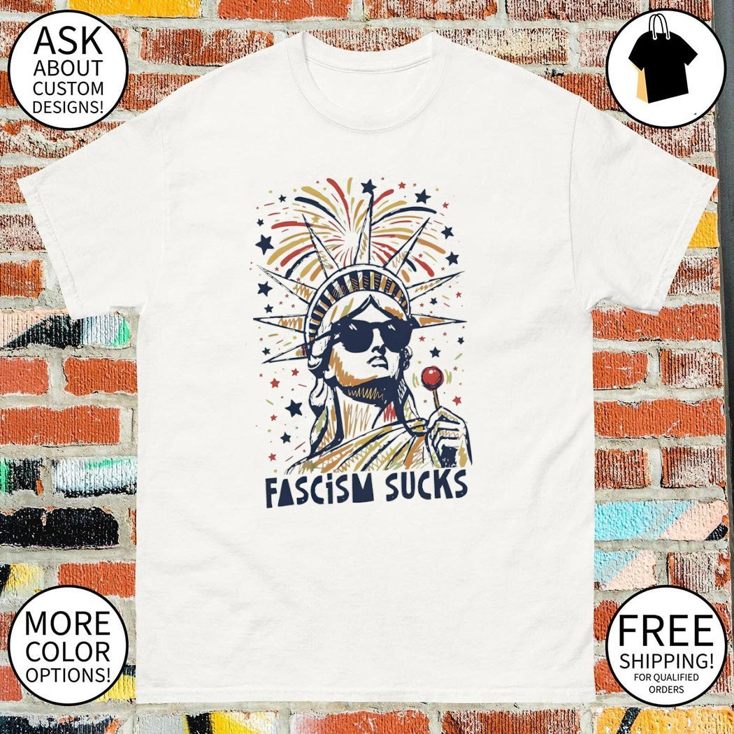 Statue of Liberty Fascism Sucks Anti Trump Fourth of July America 250th Anniversary Liberal shirt