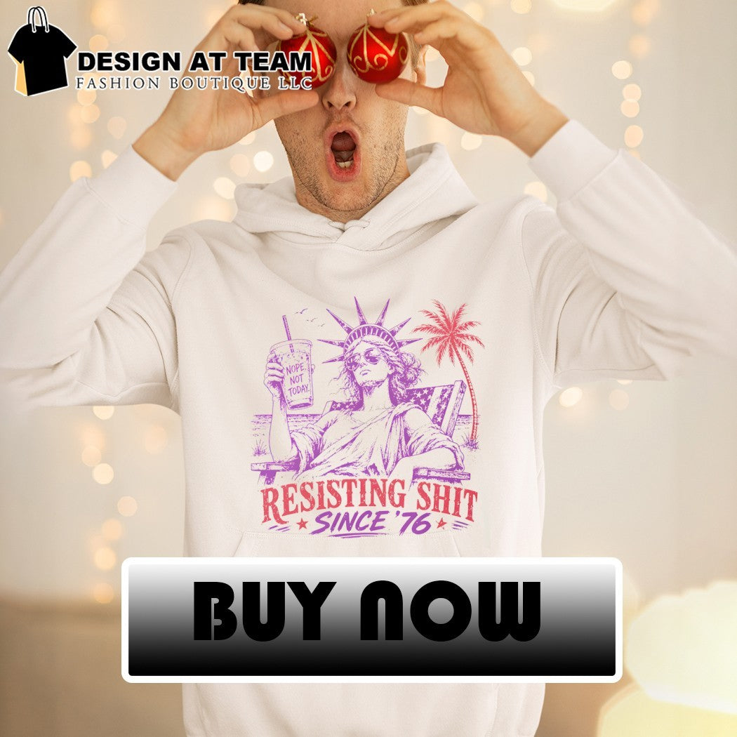Statue of Liberty Nope not today Resisting Shit 4th of July Since ’76 shirt