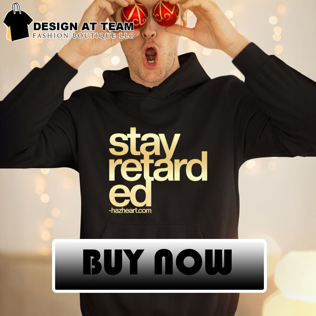 Stay retarded shirt