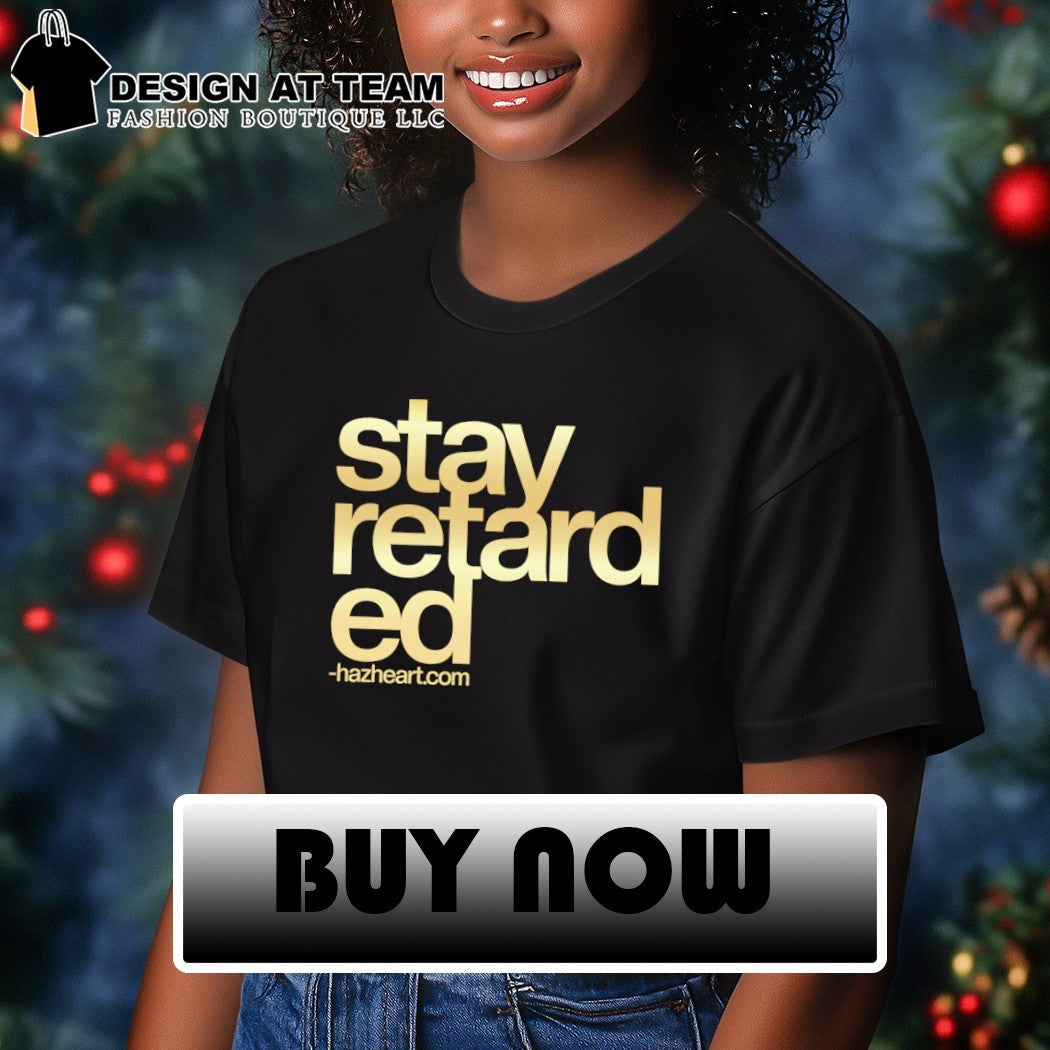 Stay retarded shirt