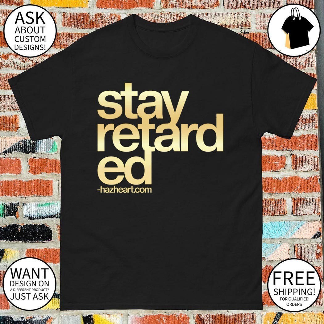Stay retarded shirt