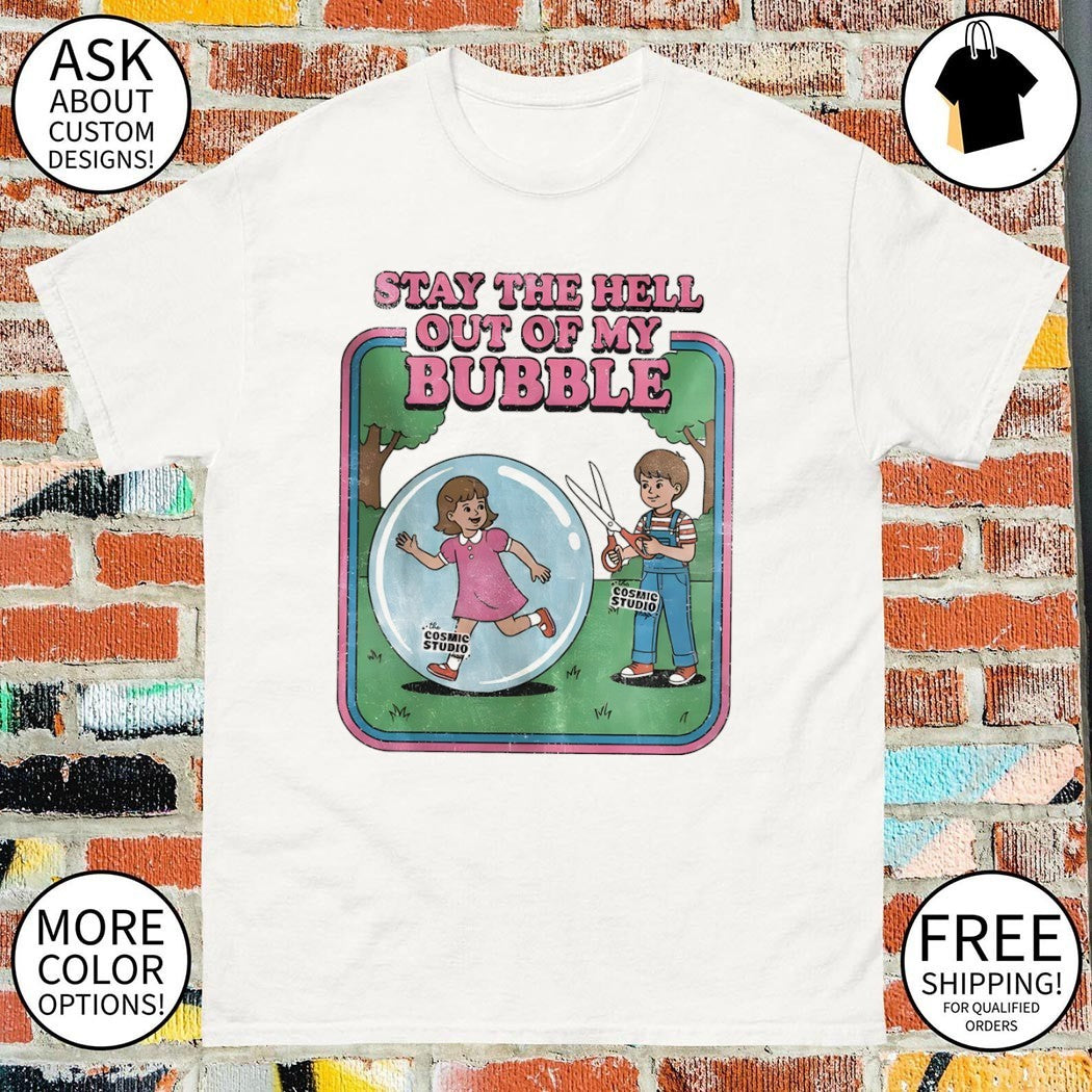 Stay the Hell out of my Bubble shirt