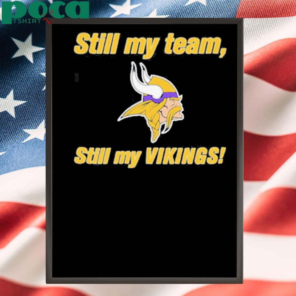 Still my team still my Minnesota Vikings shirt
