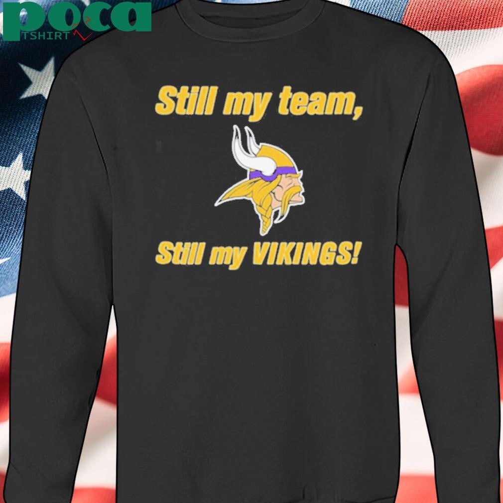 Still my team still my Minnesota Vikings shirt