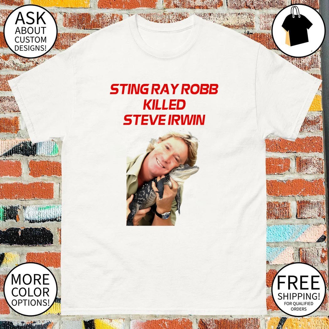 Sting Ray Robb Killed Steve Irwin shirt