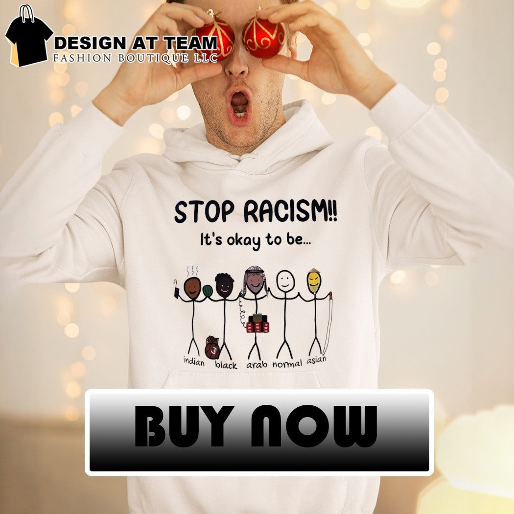 Stop Racism It’s Okay To Be Indian Black Arab Normal Aisan shirt