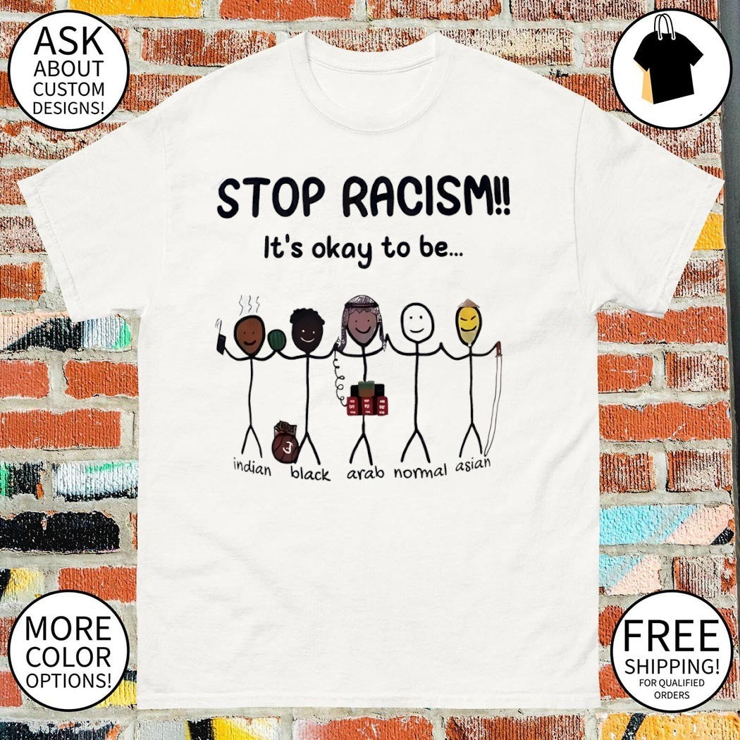 Stop Racism It’s Okay To Be Indian Black Arab Normal Aisan shirt