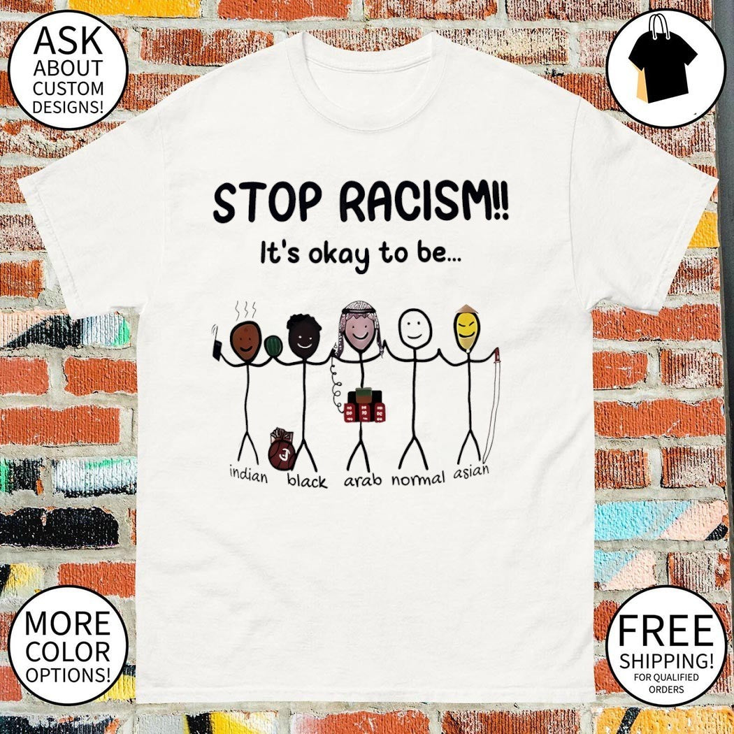 Stop Racism It’s Okay To Be Indian Black Arab Normal Asian meme shirt