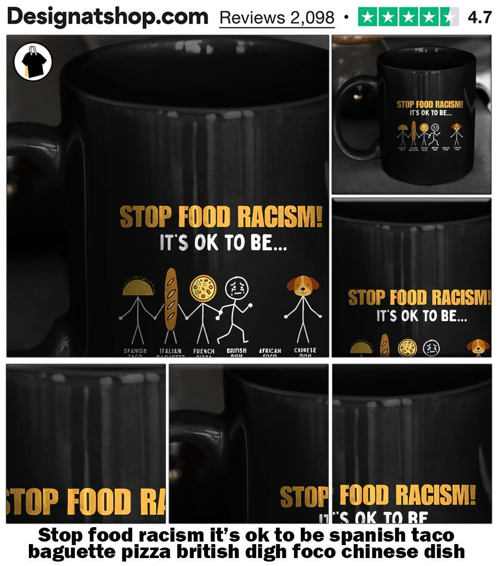 Stop food racism it’s ok to be spanish taco baguette pizza british digh foco chinese dish shirt