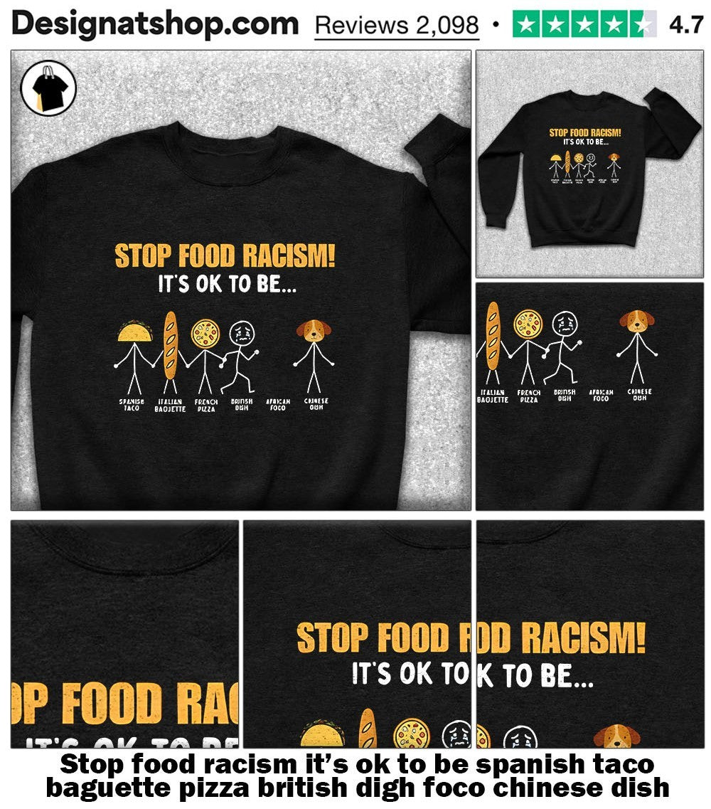 Stop food racism it’s ok to be spanish taco baguette pizza british digh foco chinese dish shirt