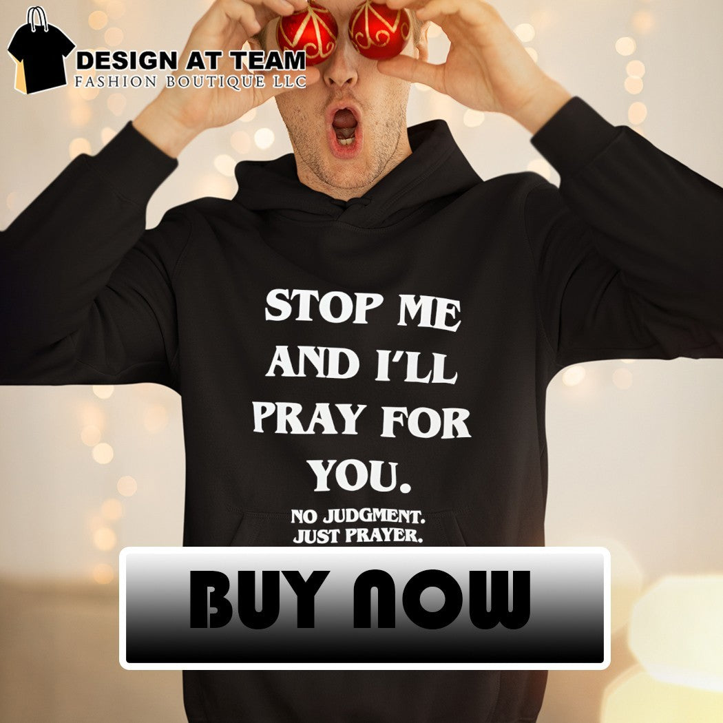 Stop me and I’ll pray for you no judgment just prayer shirt