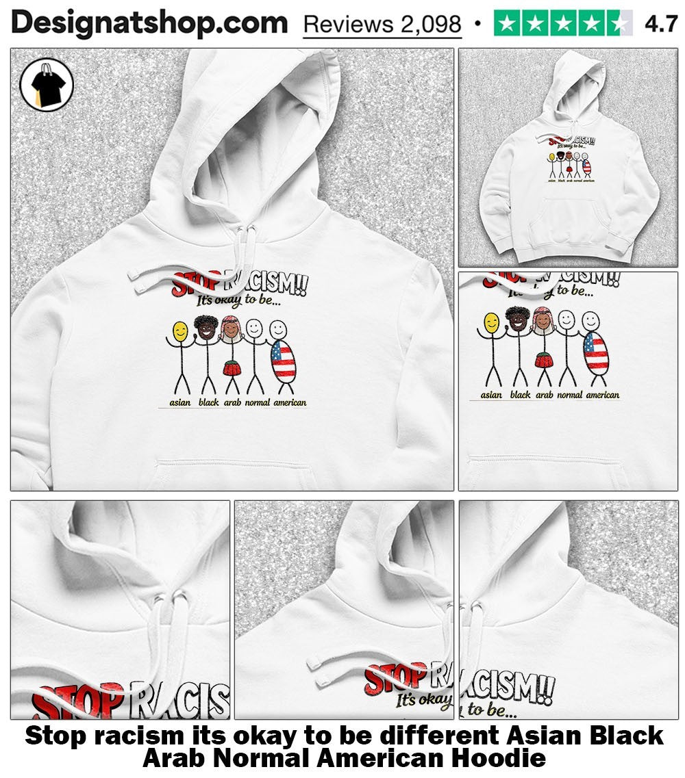 Stop racism its okay to be different Asian Black Arab Normal American shirt