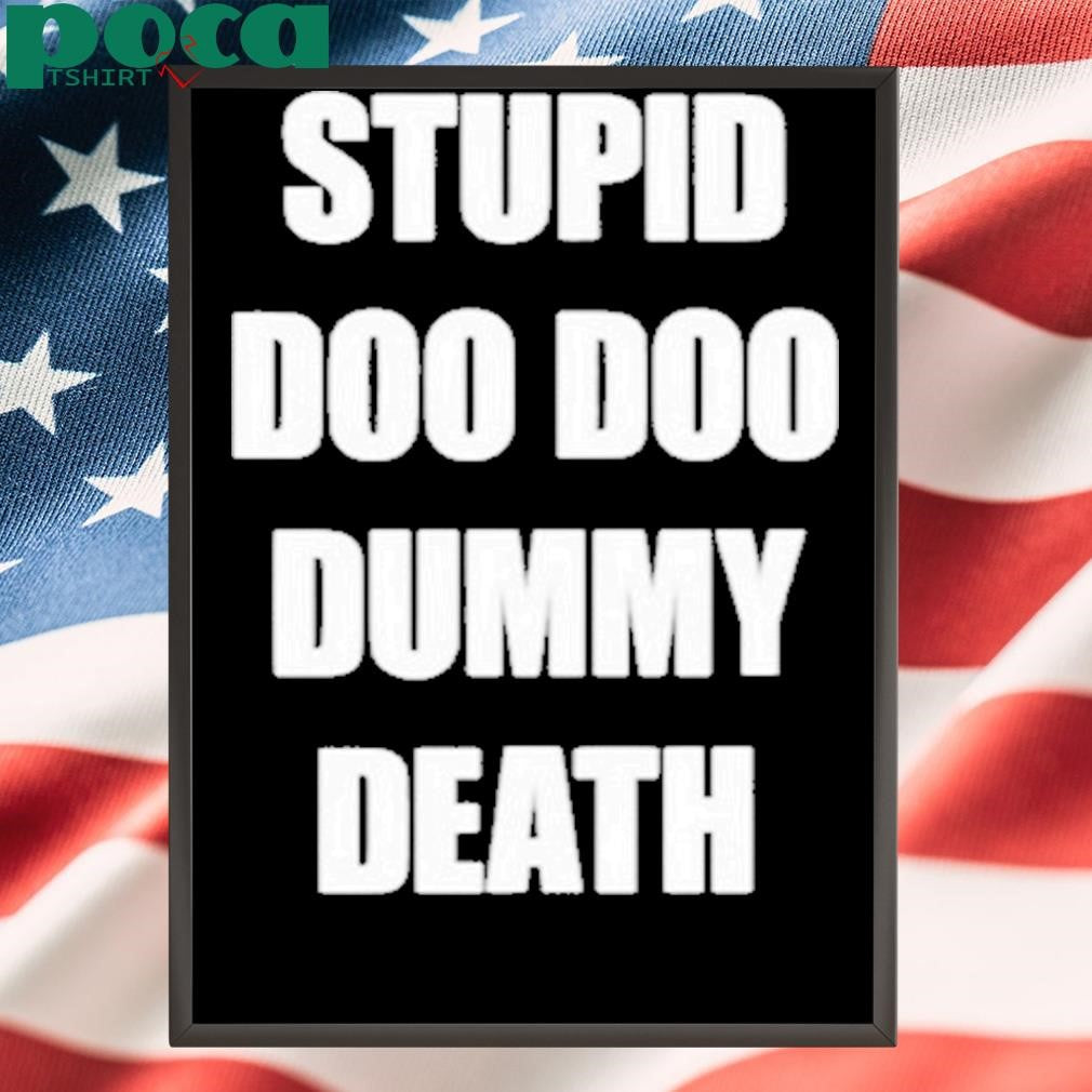 Stupid Doo Doo Dummy Death Shirt