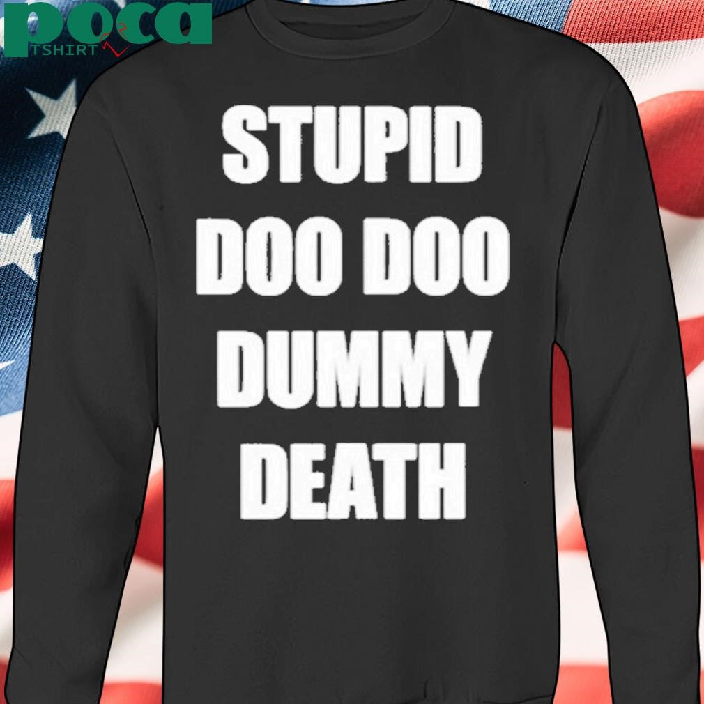 Stupid Doo Doo Dummy Death Shirt
