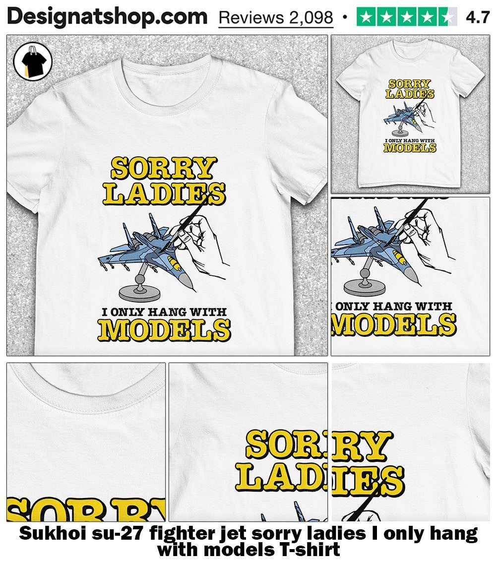 Sukhoi su-27 fighter jet sorry ladies I only hang with models shirt