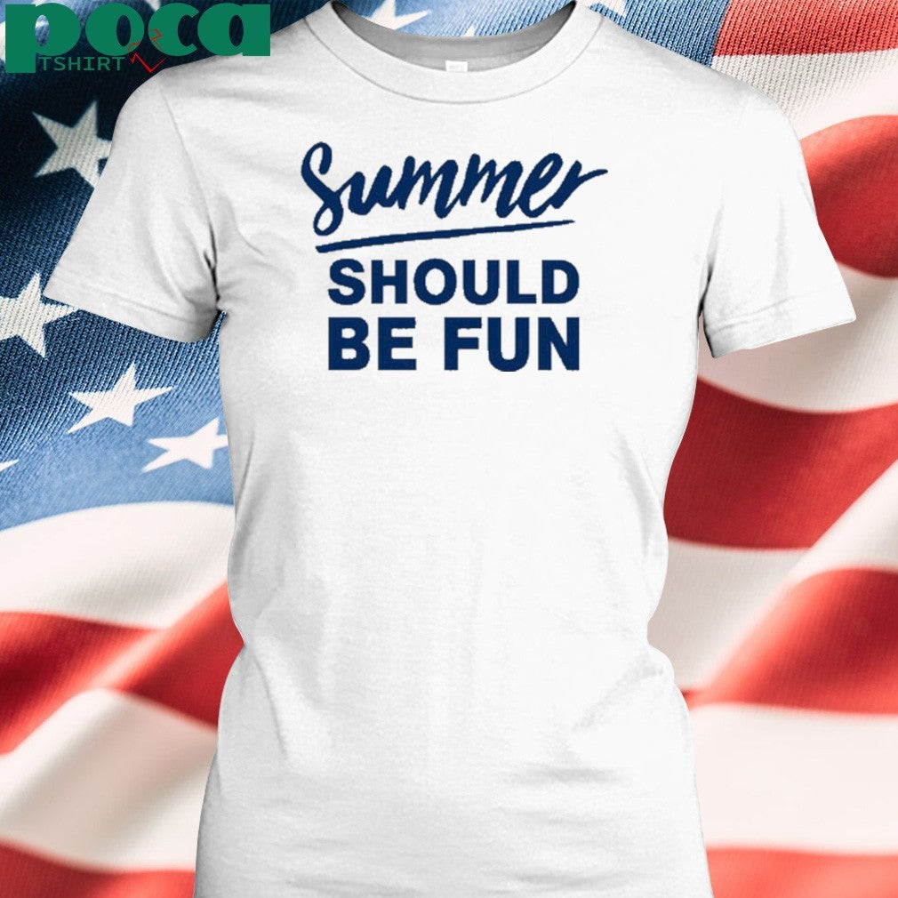 Summer should be fun shirt