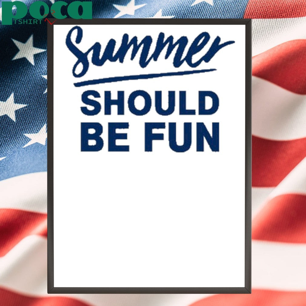 Summer should be fun shirt