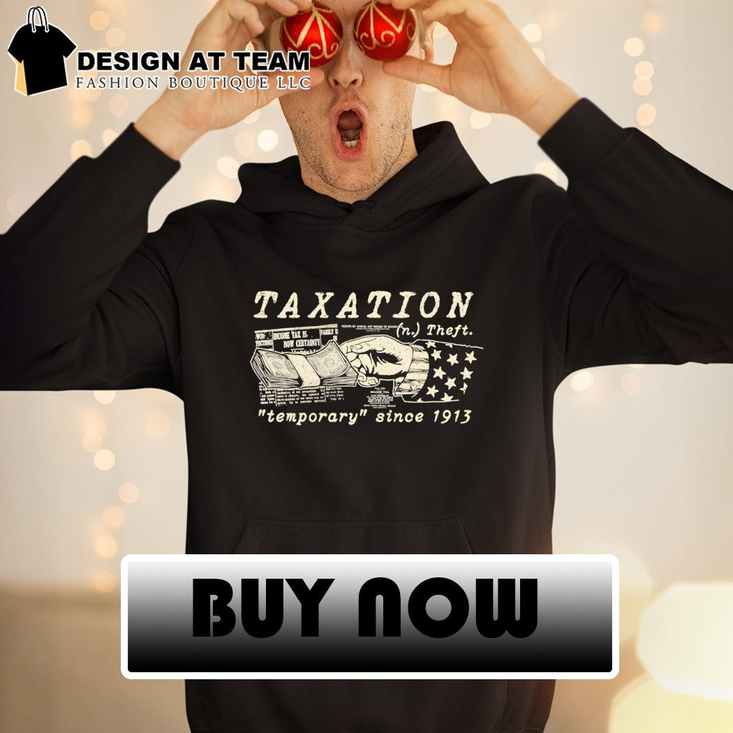 Taxation theft temporary since 1913 shirt