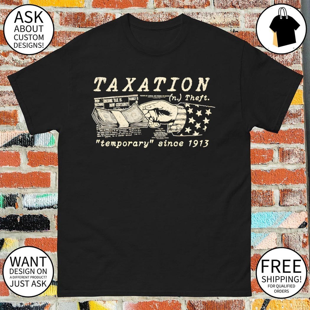 Taxation theft temporary since 1913 shirt