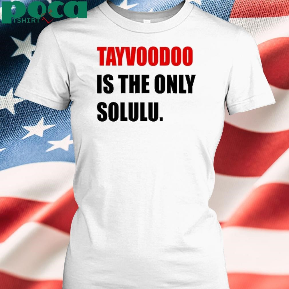 Tayvoodoo Is The Only Solulu T Shirt