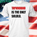Tayvoodoo Is The Only Solulu T Shirt