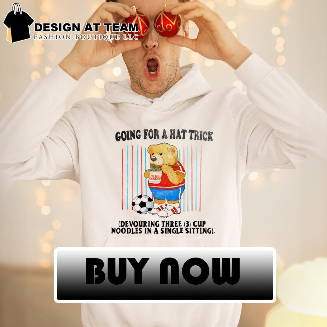 Teddy Bear Cup Noodles going for a hat trick cup noties devouring three 3 cup noodles in a single sitting shirt