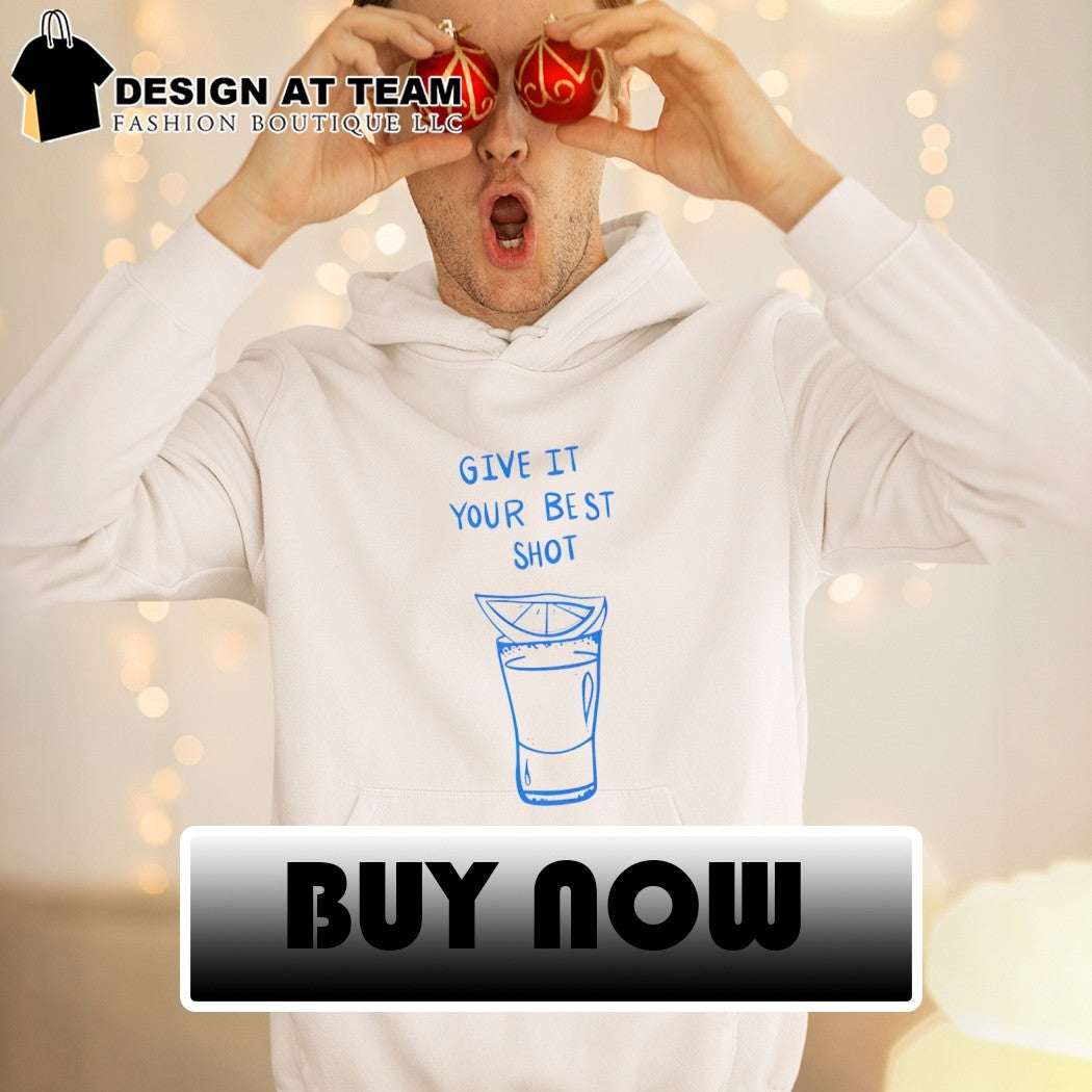 Tequila give it your best shot shirt