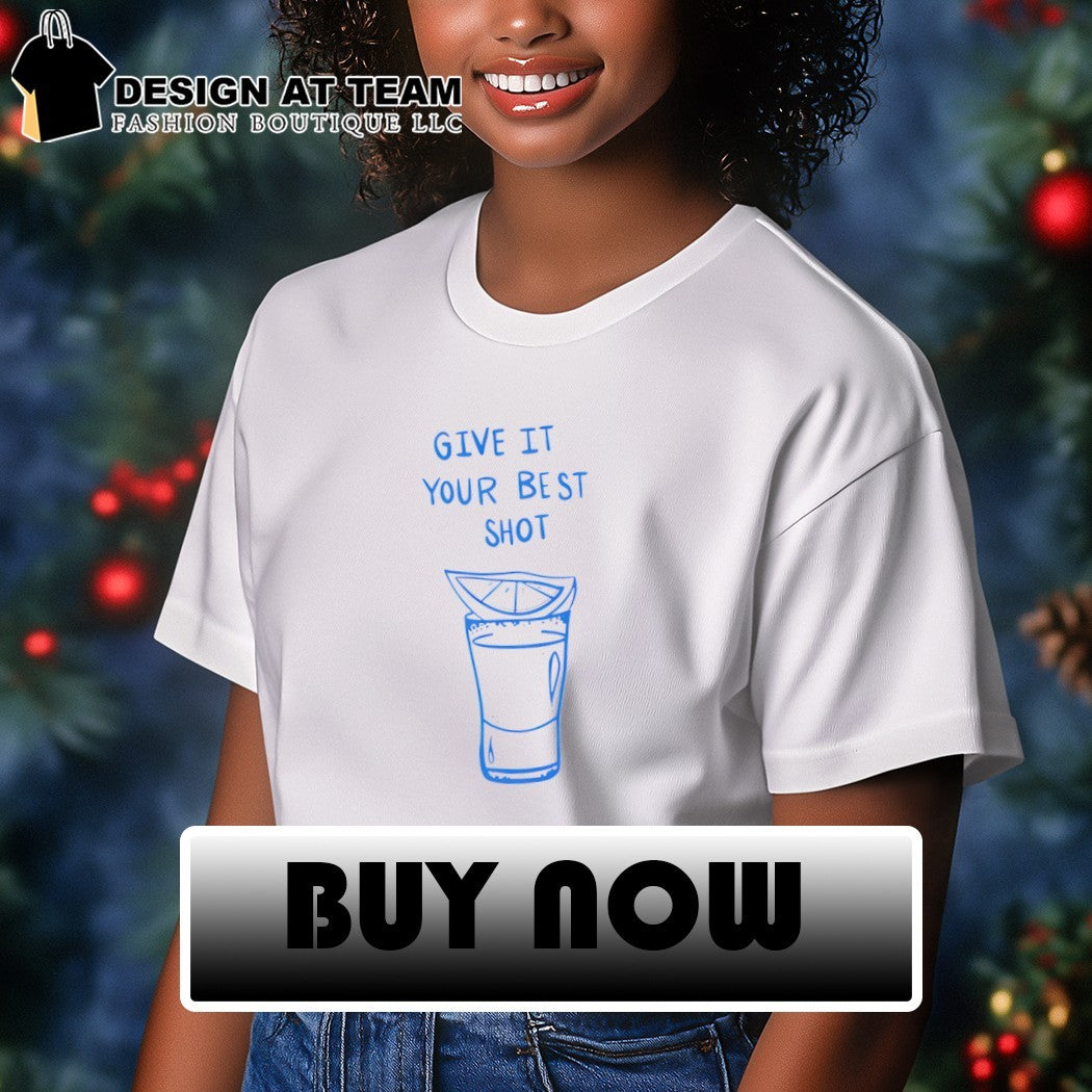 Tequila give it your best shot shirt
