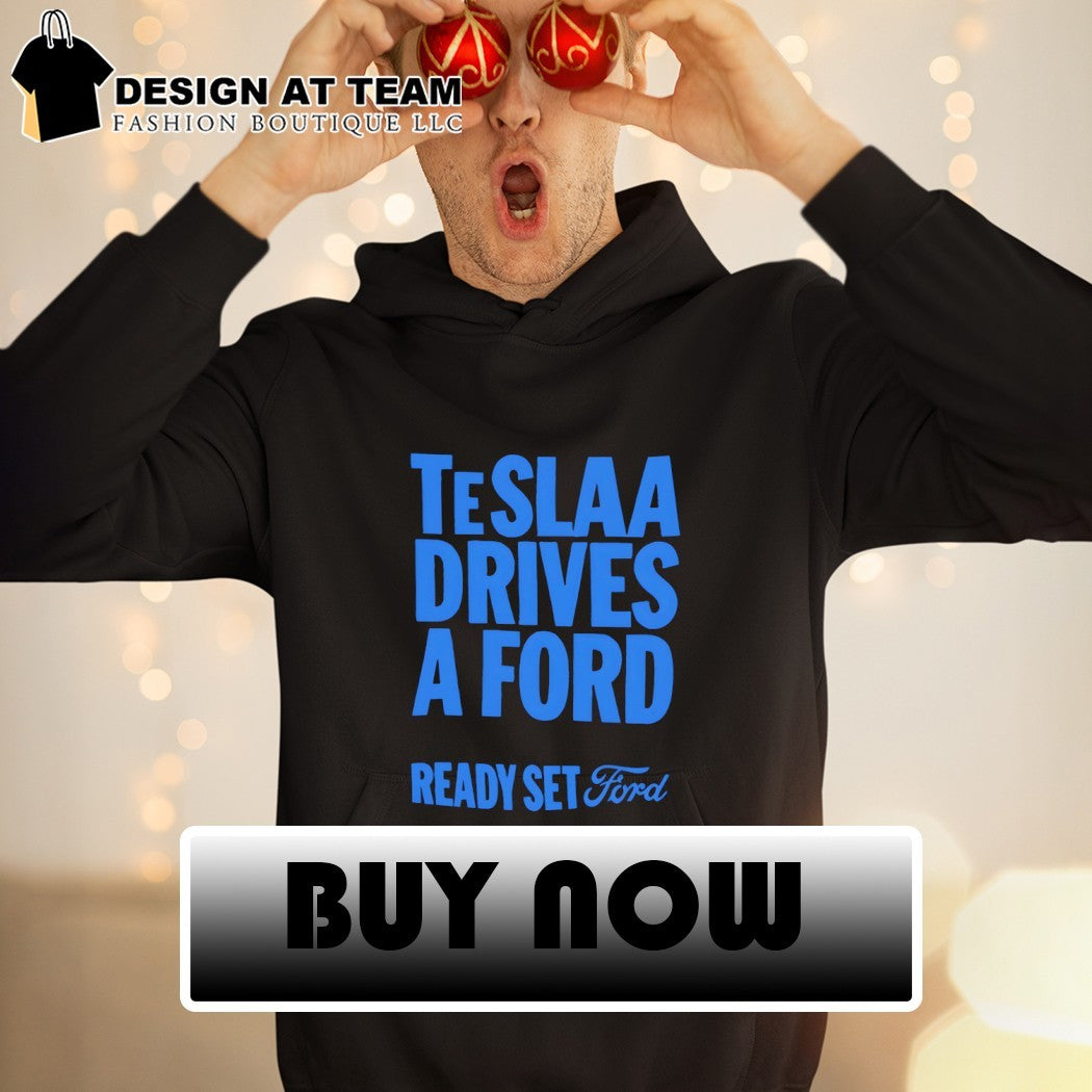 Teslaa drives a ford ready set ford shirt