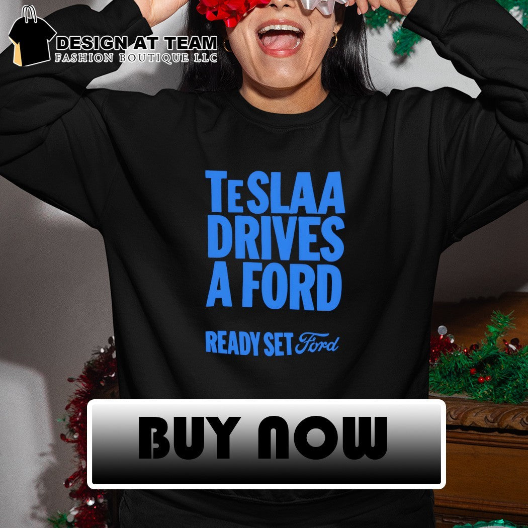 Teslaa drives a ford ready set ford shirt