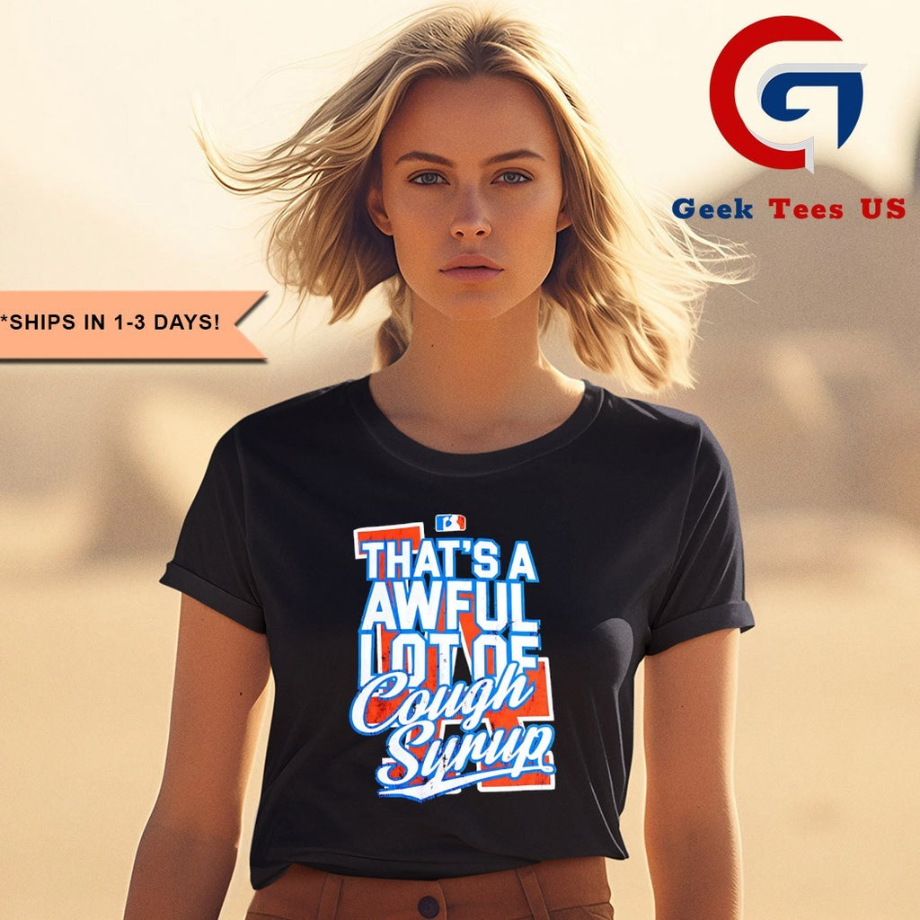 That’s a awful lot of cough syrup Los Angeles Dodgers shirt