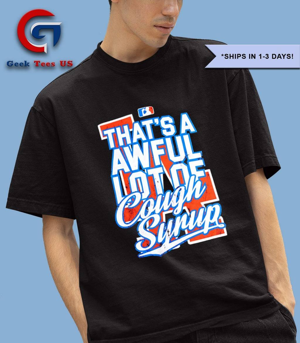 That’s a awful lot of cough syrup Los Angeles Dodgers shirt