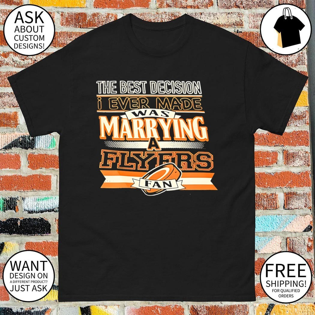 The Best Decision Ever Made Was Marrying Flyers A Fan Philadelphia Flyers Nhl Hockey 2026 logo shirt