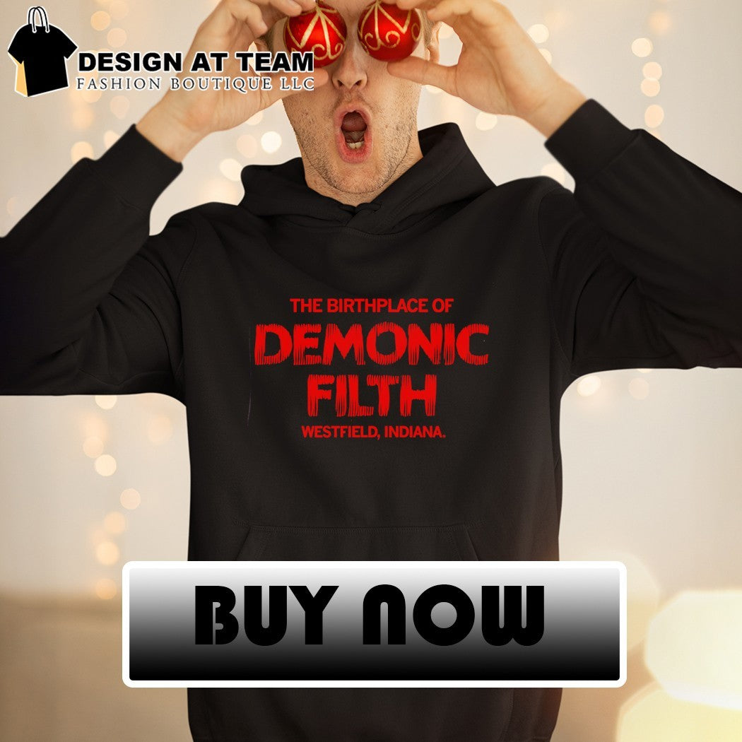 The Birthplace of Demonic Filth Westfield Indiana shirt
