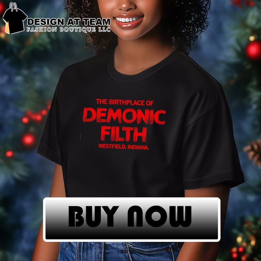 The Birthplace of Demonic Filth Westfield Indiana shirt