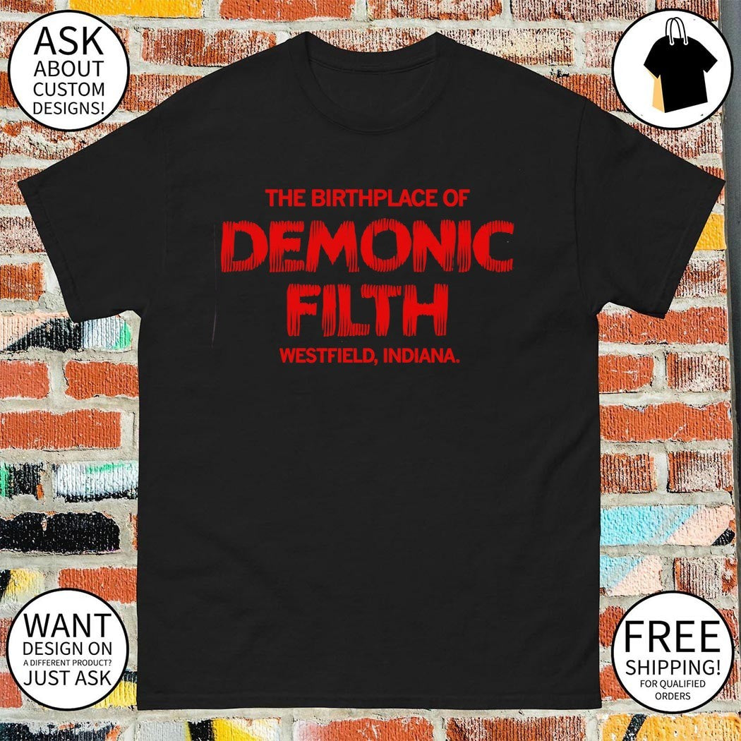 The Birthplace of Demonic Filth Westfield Indiana shirt