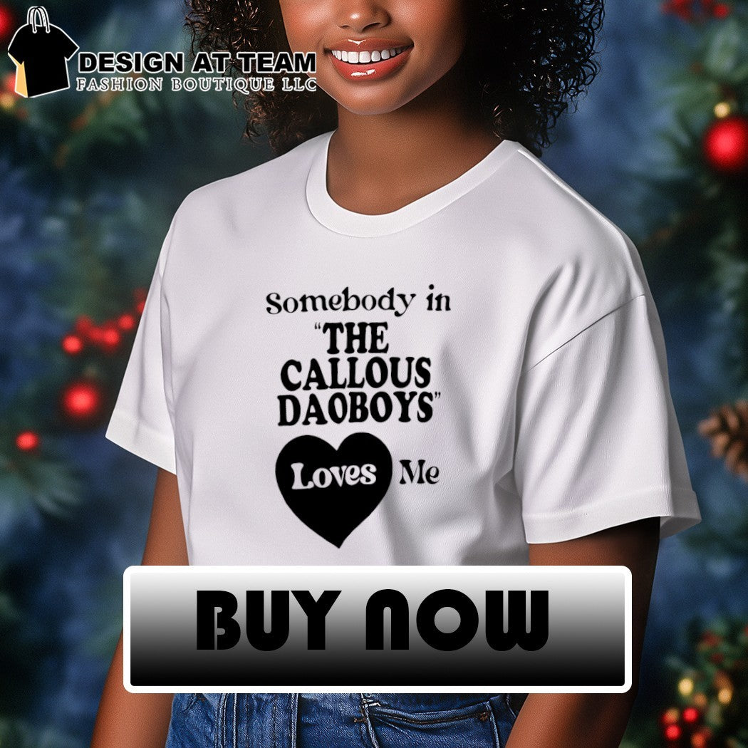 The Callous Daoboys somebody in the Callous Daoboys loves me shirt
