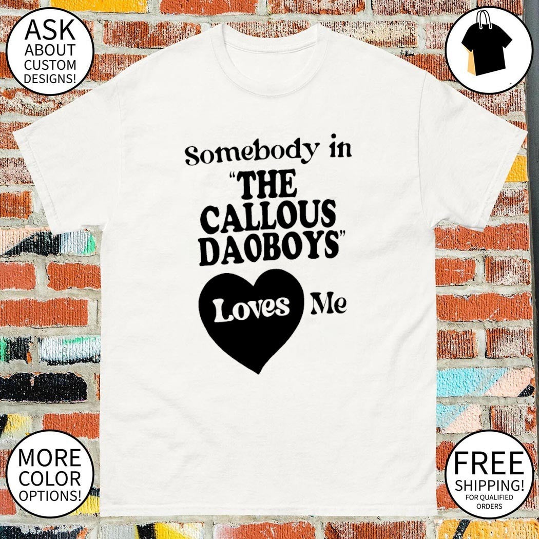 The Callous Daoboys somebody in the Callous Daoboys loves me shirt