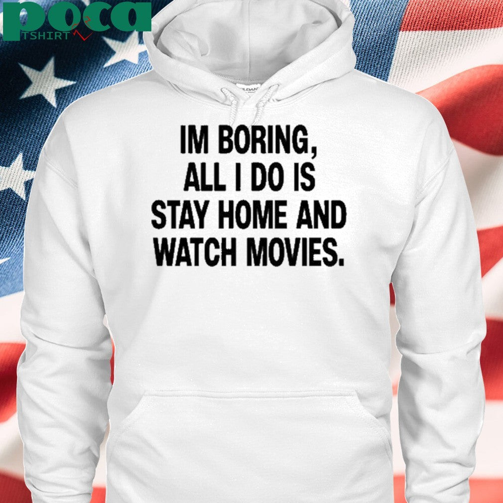 The Cinegogue Im Boring All I Do Is Stay Home And Watch Movies shirt