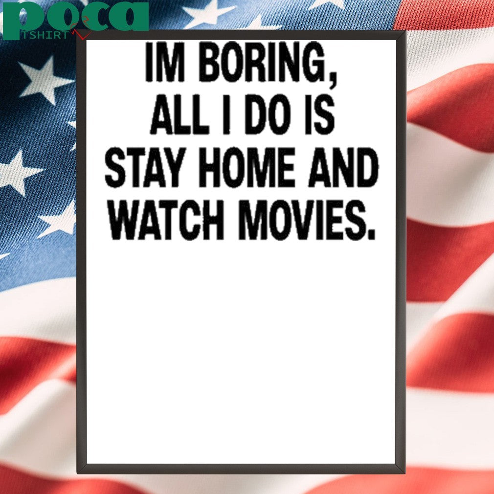 The Cinegogue Im Boring All I Do Is Stay Home And Watch Movies shirt