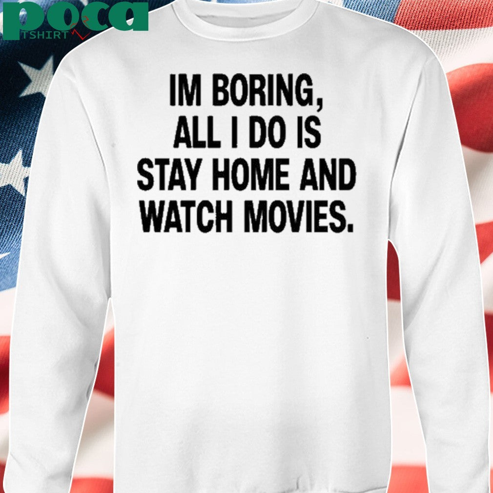 The Cinegogue Im Boring All I Do Is Stay Home And Watch Movies shirt