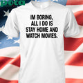 The Cinegogue Im Boring All I Do Is Stay Home And Watch Movies shirt