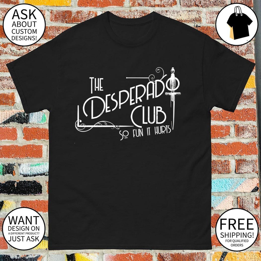 The Desperado club so fun it hurts vintage shirt
