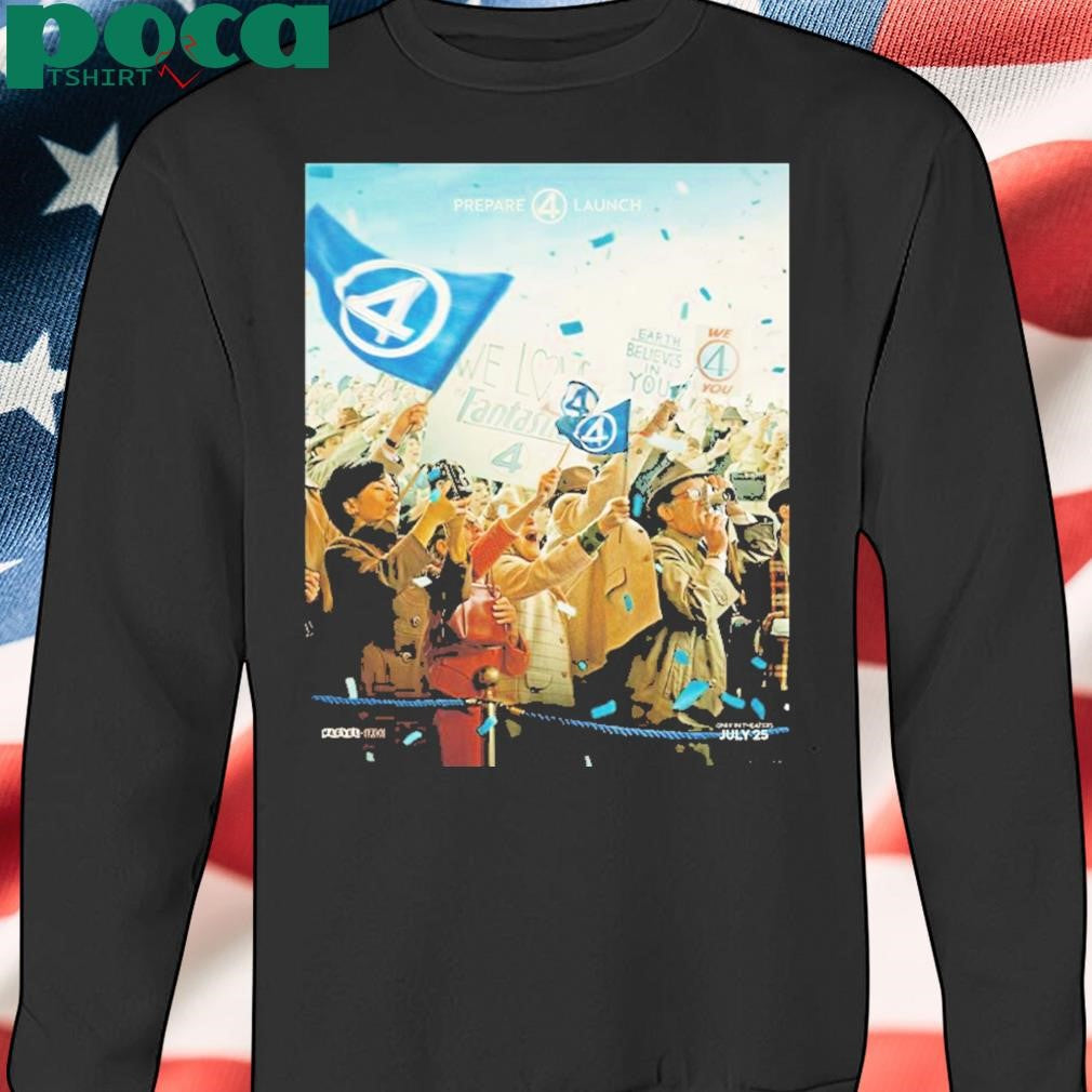 The Fantastic Four First Steps We Have Liftoff In Theaters July 25 Earth Believes In You shirt