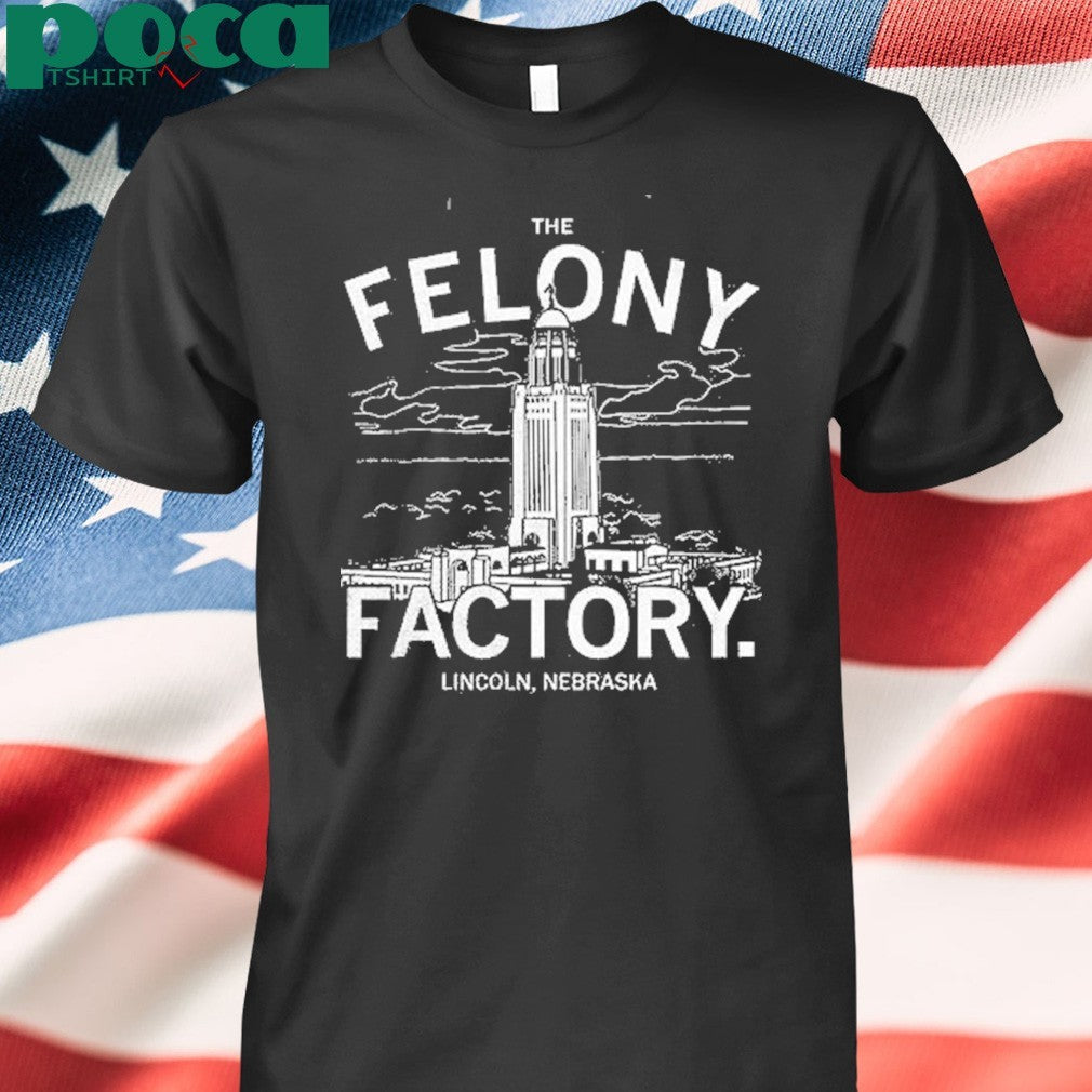 The Felony Factory Lincoln Nebraska Shirt
