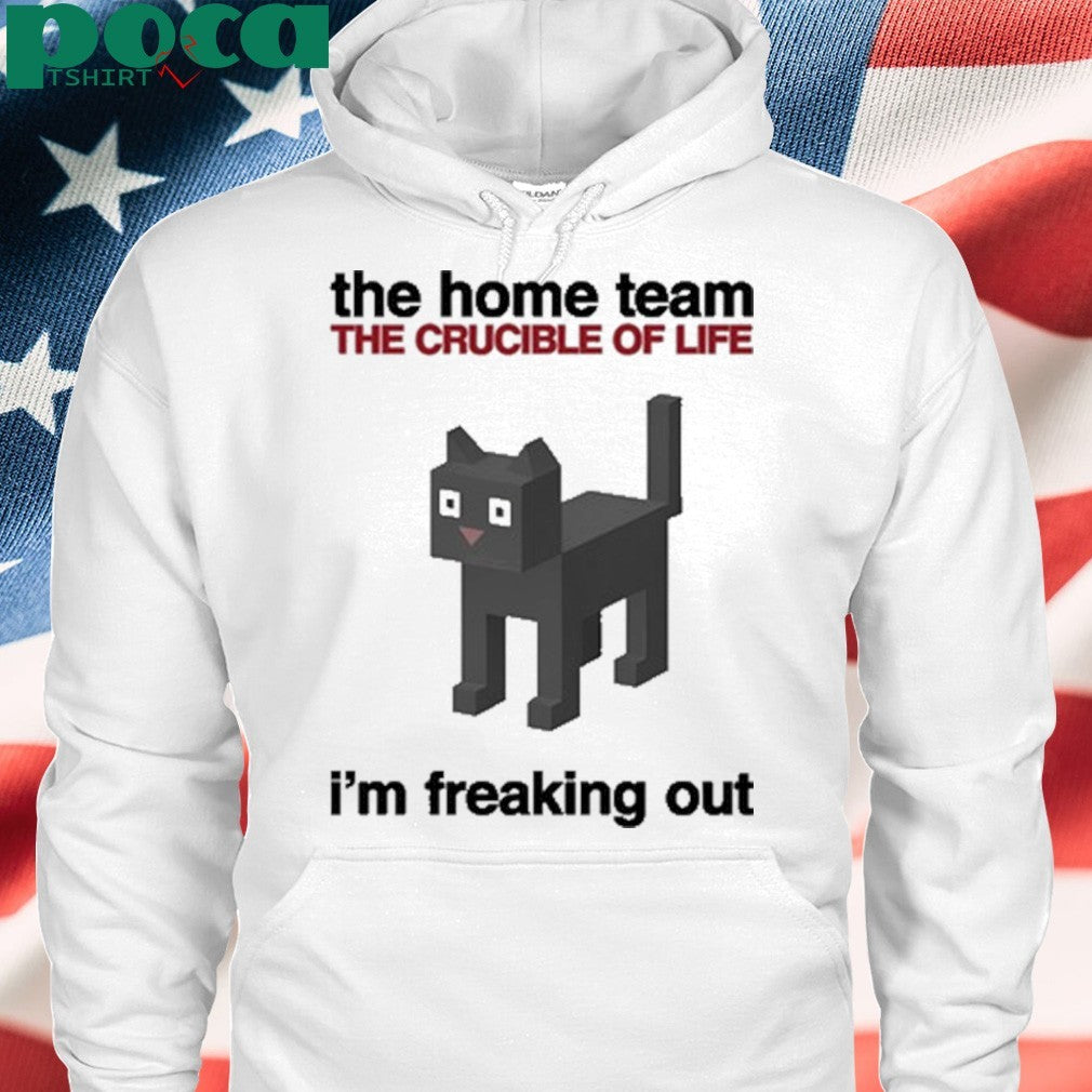 The Home Team The Crucible Of Life I’m Freaking Out T-Shirt