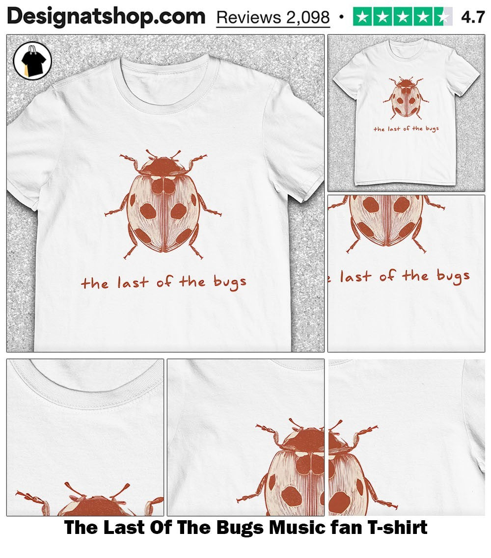 The Last Of The Bugs Music fan shirt