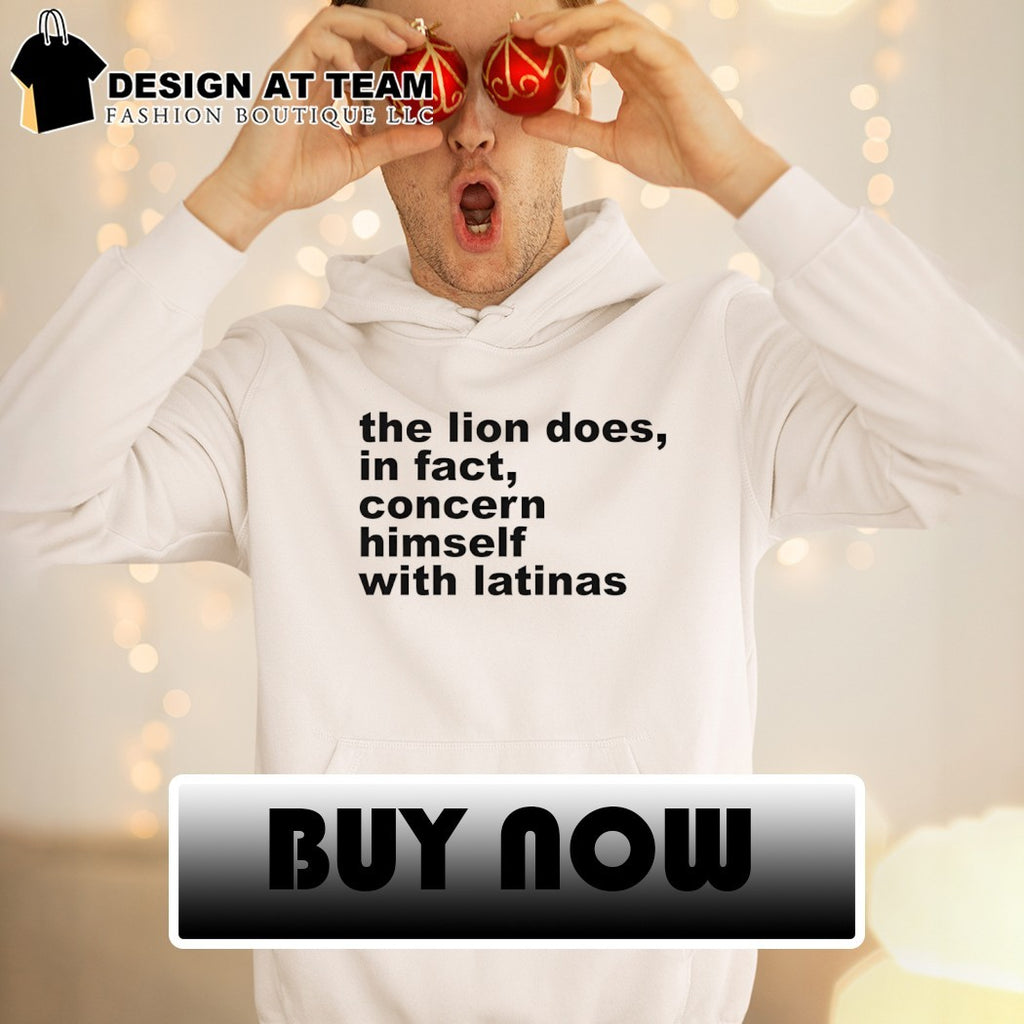 The Lion Does In Fact Concern Himself With Latinas shirt